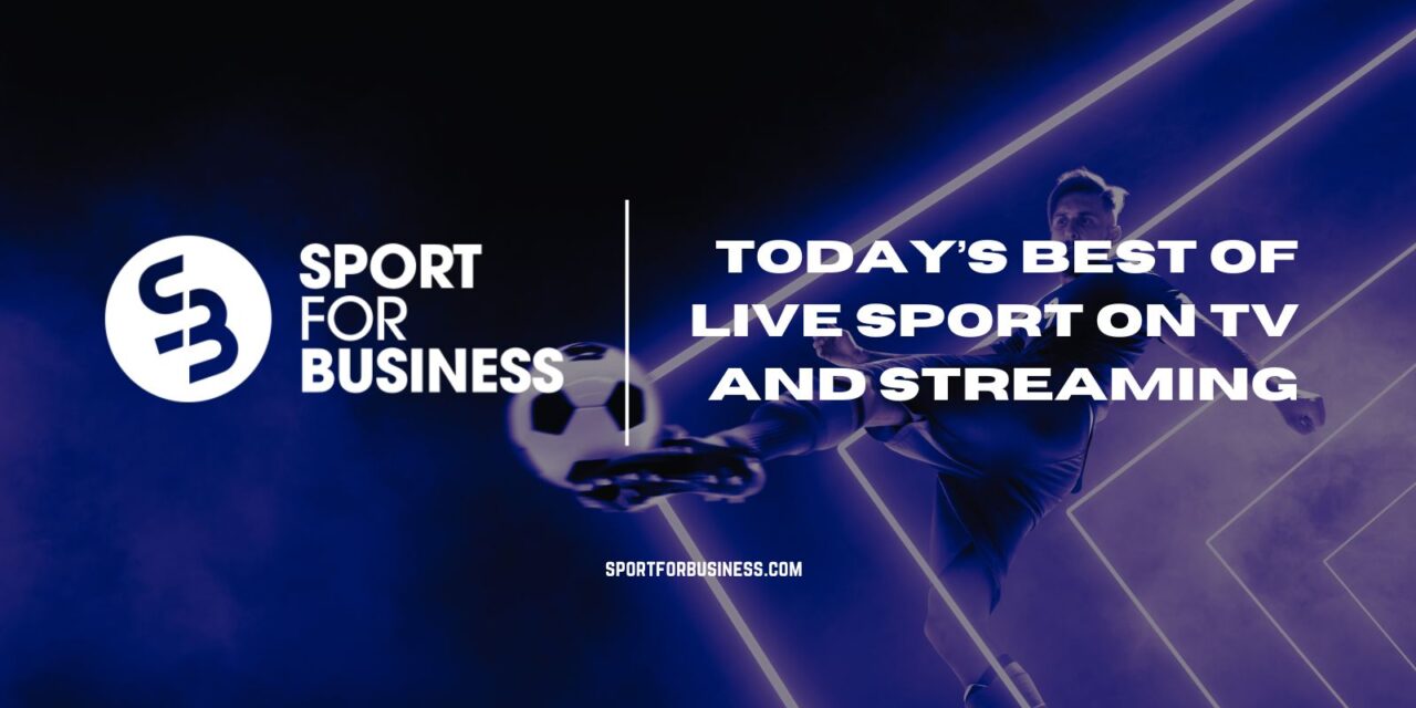 Your Guide to Today s Live Sport on TV and Streaming Sport for Business