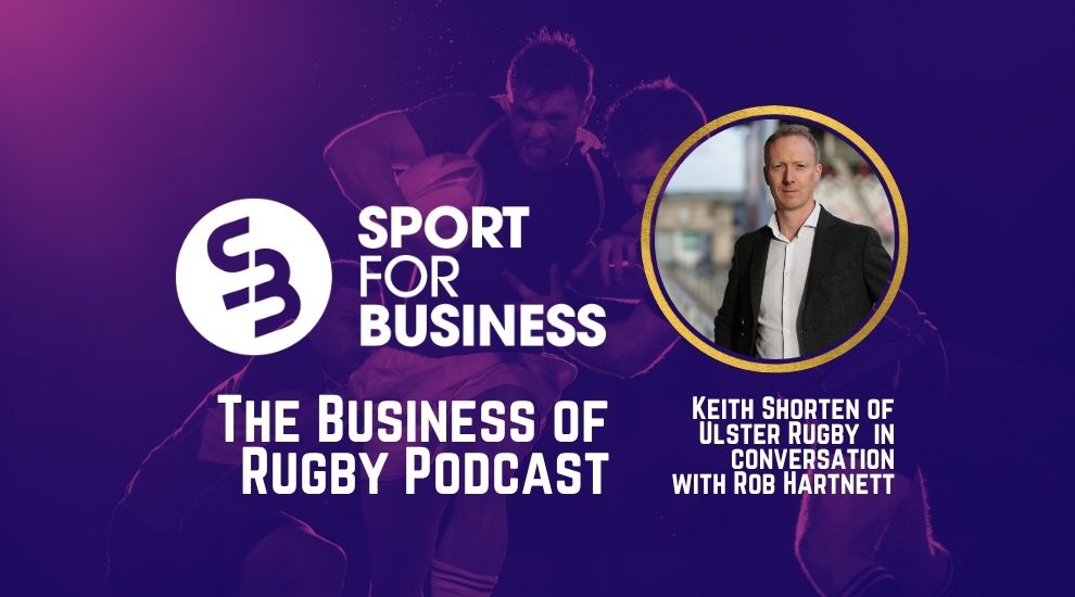 The Sport for Business Podcast – Keith Shorten of Ulster Rugby
